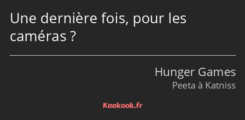 Une dernière fois, pour les caméras ?