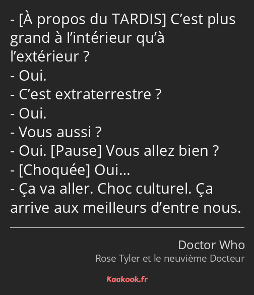  C’est plus grand à l’intérieur qu’à l’extérieur ? Oui. C’est extraterrestre ? Oui. Vous aussi…