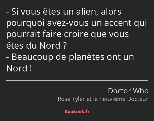 Si vous êtes un alien, alors pourquoi avez-vous un accent qui pourrait faire croire que vous êtes…