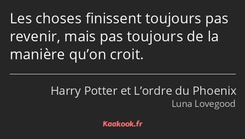 Les choses finissent toujours pas revenir, mais pas toujours de la manière qu’on croit.