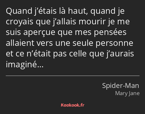 Quand j’étais là haut, quand je croyais que j’allais mourir je me suis aperçue que mes pensées…