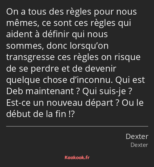 On a tous des règles pour nous mêmes, ce sont ces règles qui aident à définir qui nous sommes, donc…