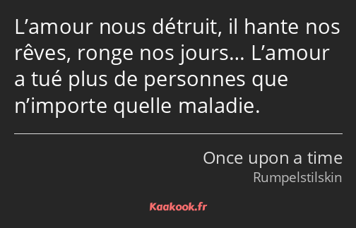 L’amour nous détruit, il hante nos rêves, ronge nos jours… L’amour a tué plus de personnes que…