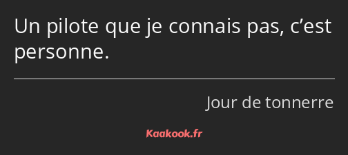 Un pilote que je connais pas, c’est personne.