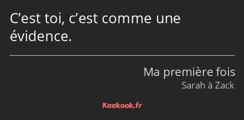 C’est toi, c’est comme une évidence.