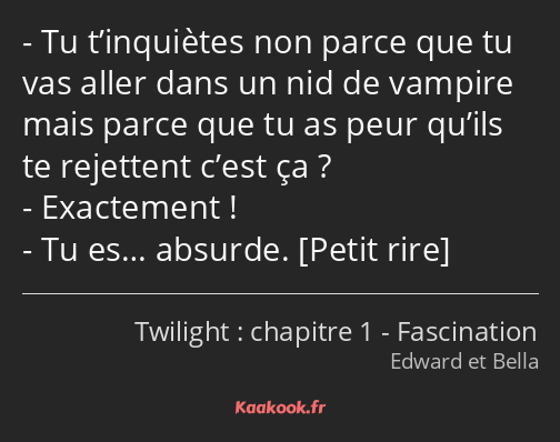 Tu t’inquiètes non parce que tu vas aller dans un nid de vampire mais parce que tu as peur qu’ils…