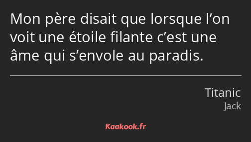 Mon père disait que lorsque l’on voit une étoile filante c’est une âme qui s’envole au paradis.