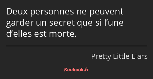 Deux personnes ne peuvent garder un secret que si l’une d’elles est morte.