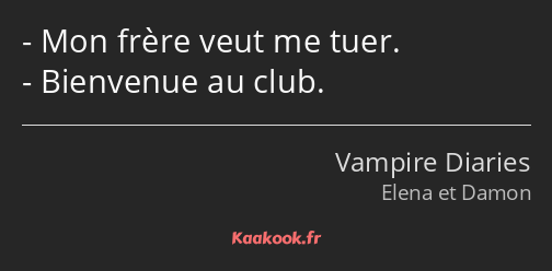 Mon frère veut me tuer. Bienvenue au club.