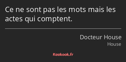 Ce ne sont pas les mots mais les actes qui comptent.