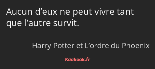 Aucun d’eux ne peut vivre tant que l’autre survit.