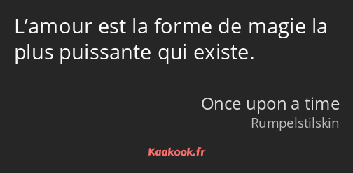 L’amour est la forme de magie la plus puissante qui existe.