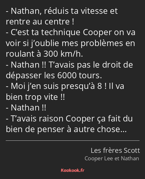 Nathan, réduis ta vitesse et rentre au centre ! C’est ta technique Cooper on va voir si j’oublie…