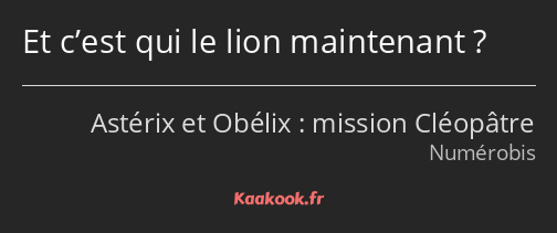 Et c’est qui le lion maintenant ?