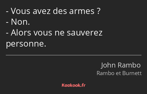 Vous avez des armes ? Non. Alors vous ne sauverez personne.