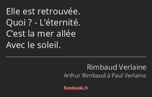 Elle est retrouvée. Quoi ? - L’éternité. C’est la mer allée Avec le soleil.