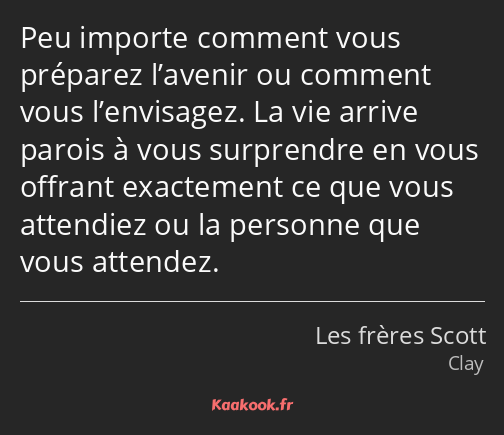 Peu importe comment vous préparez l’avenir ou comment vous l’envisagez. La vie arrive parois à vous…