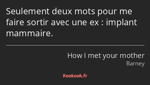 Seulement deux mots pour me faire sortir avec une ex : implant mammaire.