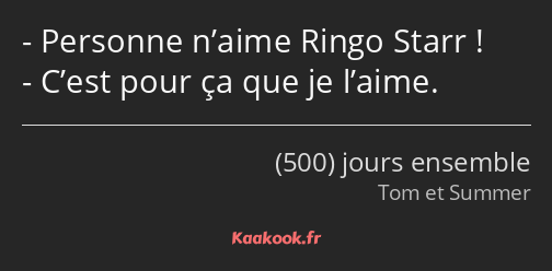 Personne n’aime Ringo Starr ! C’est pour ça que je l’aime.