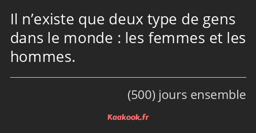 Il n’existe que deux type de gens dans le monde : les femmes et les hommes.