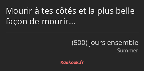 Mourir à tes côtés et la plus belle façon de mourir…