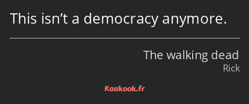 This isn’t a democracy anymore.