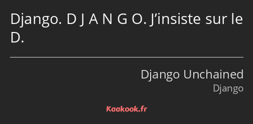 Django. D J A N G O. J’insiste sur le D.