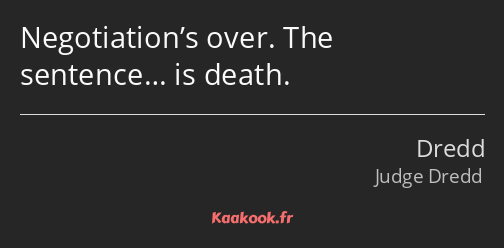 Negotiation’s over. The sentence… is death.