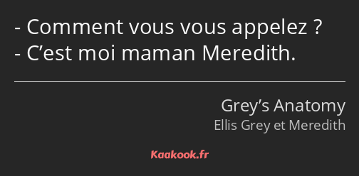 Comment vous vous appelez ? C’est moi maman Meredith.