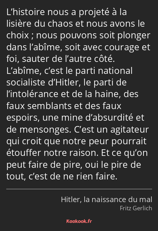 L’histoire nous a projeté à la lisière du chaos et nous avons le choix ; nous pouvons soit plonger…