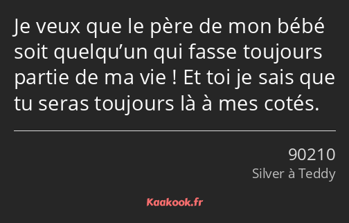 Je veux que le père de mon bébé soit quelqu’un qui fasse toujours partie de ma vie ! Et toi je sais…