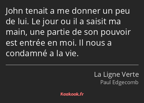 John tenait a me donner un peu de lui. Le jour ou il a saisit ma main, une partie de son pouvoir…