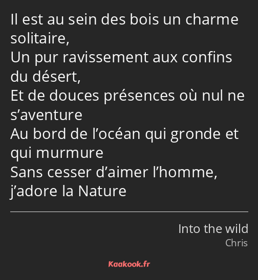 Il est au sein des bois un charme solitaire, Un pur ravissement aux confins du désert, Et de douces…