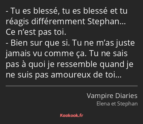 Tu es blessé, tu es blessé et tu réagis différemment Stephan… Ce n’est pas toi. Bien sur que si. Tu…