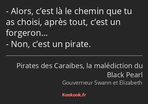 Alors, c’est là le chemin que tu as choisi, après tout, c’est un forgeron… Non, c’est un pirate.