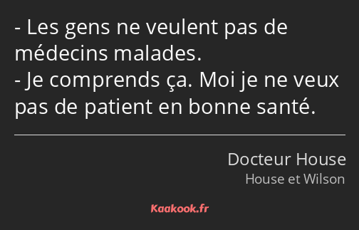 Les gens ne veulent pas de médecins malades. Je comprends ça. Moi je ne veux pas de patient en…