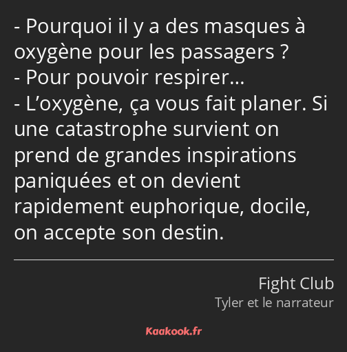 Pourquoi il y a des masques à oxygène pour les passagers ? Pour pouvoir respirer… L’oxygène, ça…