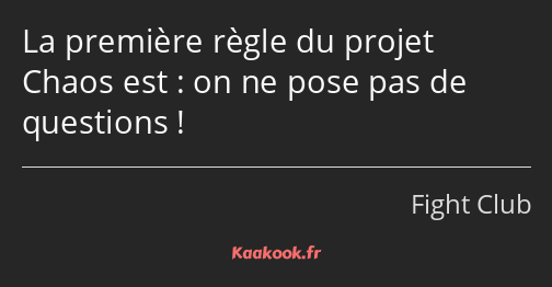 La première règle du projet Chaos est : on ne pose pas de questions !