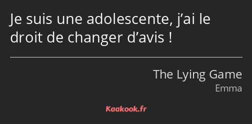 Je suis une adolescente, j’ai le droit de changer d’avis !