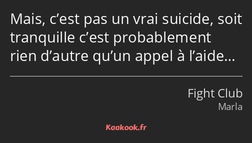 Mais, c’est pas un vrai suicide, soit tranquille c’est probablement rien d’autre qu’un appel à…