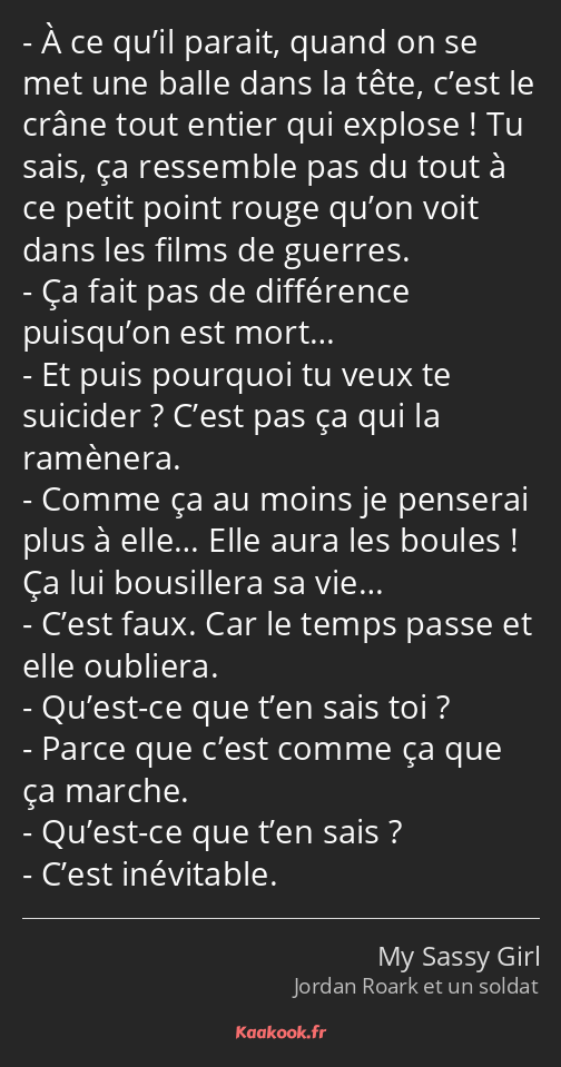 À ce qu’il parait, quand on se met une balle dans la tête, c’est le crâne tout entier qui explose…