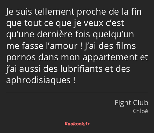 Je suis tellement proche de la fin que tout ce que je veux c’est qu’une dernière fois quelqu’un me…