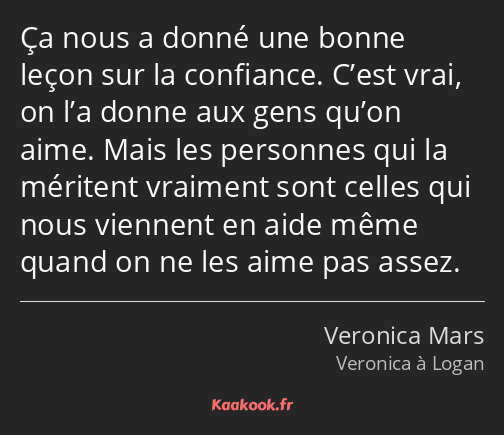 Ça nous a donné une bonne leçon sur la confiance. C’est vrai, on l’a donne aux gens qu’on aime…