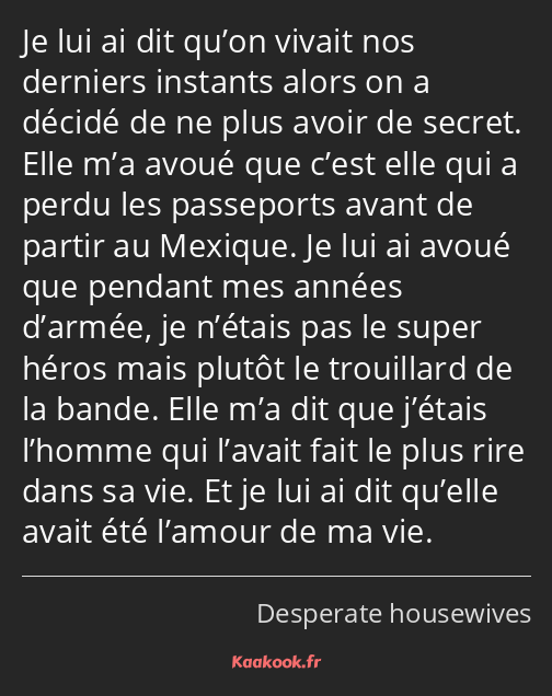 Je lui ai dit qu’on vivait nos derniers instants alors on a décidé de ne plus avoir de secret. Elle…