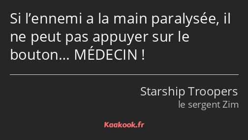 Si l’ennemi a la main paralysée, il ne peut pas appuyer sur le bouton… MÉDECIN !