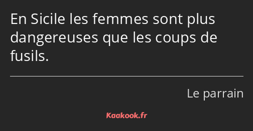 En Sicile les femmes sont plus dangereuses que les coups de fusils.