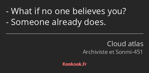 What if no one believes you? Someone already does.