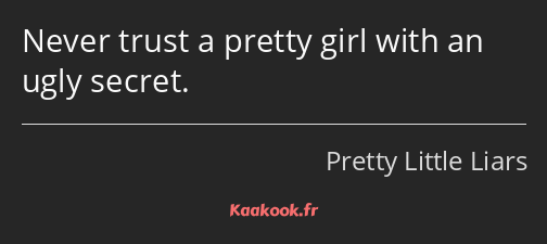 Never trust a pretty girl with an ugly secret.