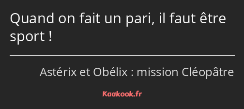 Quand on fait un pari, il faut être sport !