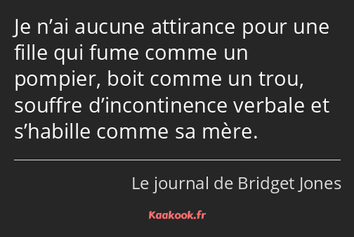 Je n’ai aucune attirance pour une fille qui fume comme un pompier, boit comme un trou, souffre…